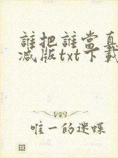 谁把谁当真未删减版txt下载