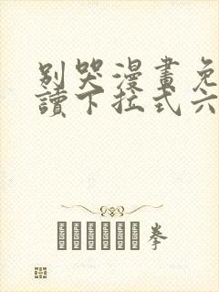 别哭漫画免费阅读下拉式六漫画