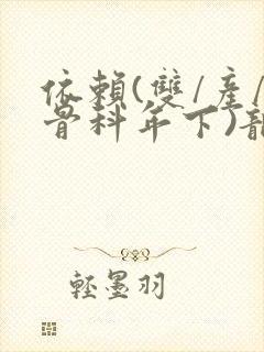 依赖(双/产/骨科年下)龙井竹荪封面