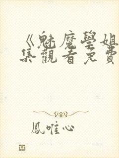 《魅魔学姐》全集观看免费动漫版