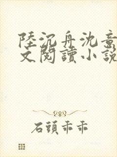 陆沉舟沈意欢全文阅读小说