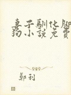 妻子驯化脚下的狗小说免费阅读