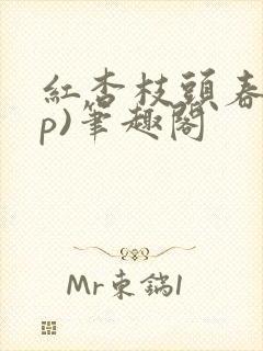 红杏枝头春(np)笔趣阁