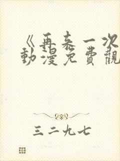 《再来一次吧》动漫免费观看全集