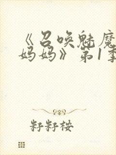 《召唤魅魔竟是妈妈》第1季动漫免费