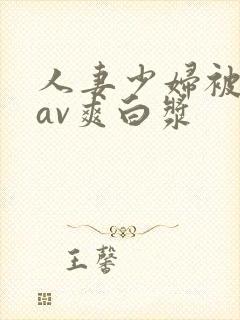 人妻少妇被粗大av爽白浆