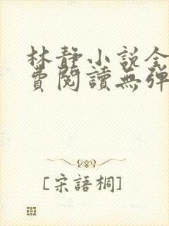 林静小说全文免费阅读无弹窗