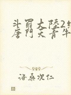 斗罗大陆2绝世唐门天青牛蟒