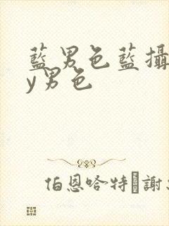 蓝男色蓝摄gay男色