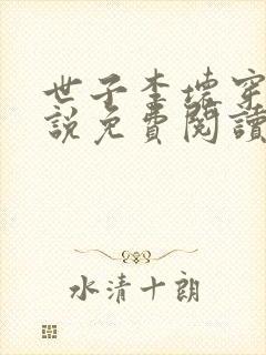 世子李坏穿越小说免费阅读无弹窗