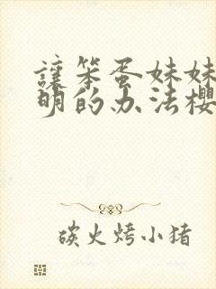 让笨蛋妹妹变聪明的办法樱花未增删