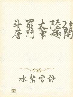 斗罗大陆2绝世唐门笔趣阁无弹窗