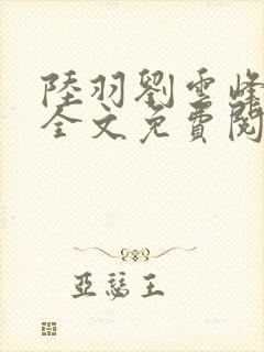 陆羽刘云峰小说全文免费阅读笔趣阁