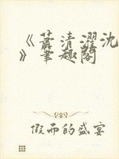 《萧清濯沈令柔》笔趣阁