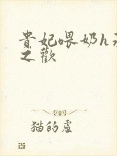 贵妃喂奶h承宠之欢