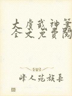 大虞武神笔趣阁全文免费阅读小说