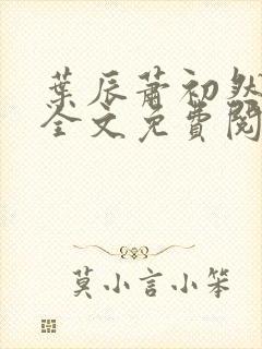 叶辰萧初然最新全文免费阅读无弹窗