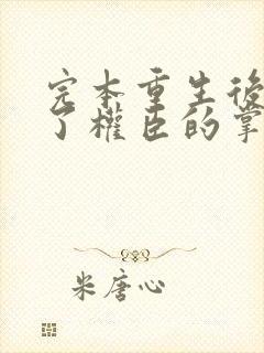 完本重生后我成了权臣的掌中娇