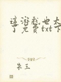 这游戏也太真实了免费txt下载