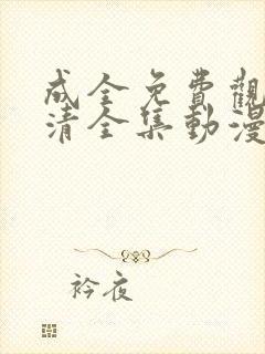 成全免费观看高清全集动漫