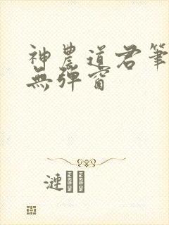 神农道君笔趣阁无弹窗