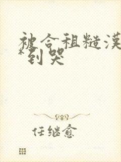 被合租糙汉室友*到哭