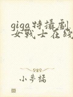 giga特摄剧女战士在线观看完整版
