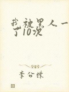 我被黑人一夜P了10次