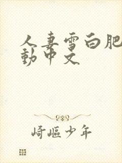 人妻雪白肥臀耸动中文