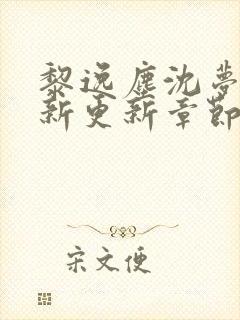 黎逸尘沈梦茹最新更新章节笔趣阁