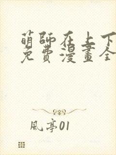 萌师在上下拉式免费漫画全集