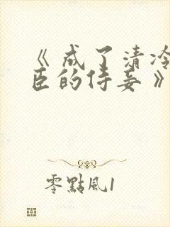 《 成了清冷权臣的侍妾 》