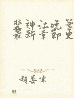 裴神江晚笔趣阁最新章节更新