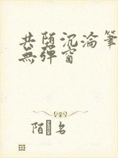 共堕沉沦笔趣阁无弹窗