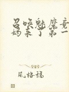 召唤魅魔竟是义妈来了第一季免费