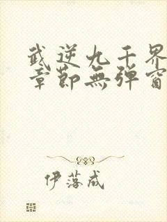 武逆九千界最新章节无弹窗笔趣阁