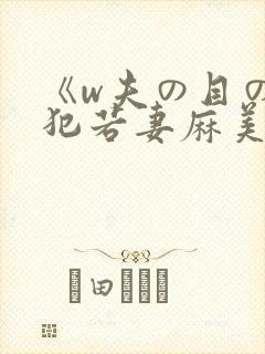 《w夫の目の前犯若妻麻美