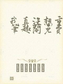 我真没想重生啊笔趣阁免费阅读