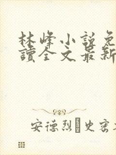 林峰小说免费阅读全文最新章节