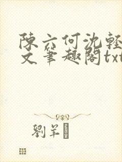 陈六何沈轻舞全文笔趣阁txt