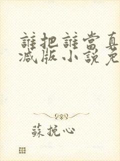 谁把谁当真未删减版小说免费阅读