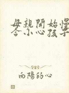 母亲开始慢迎迎合小心孩子封面