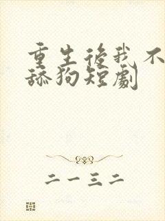 重生后我不再是舔狗短剧