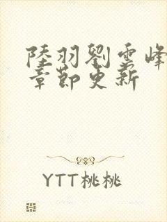 陆羽刘云峰最新章节更新封面