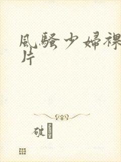 风骚少妇裸体照片