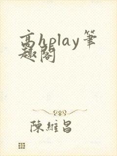 高hplay笔趣阁