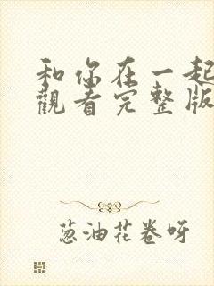 和你在一起免费观看完整版在线全集