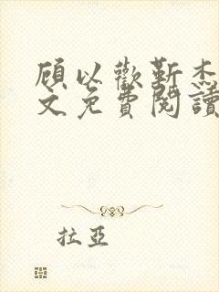 顾以欢靳杰明全文免费阅读笔趣阁