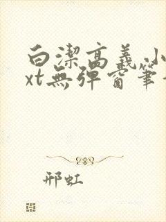 白洁高义小说txt无弹窗笔趣阁