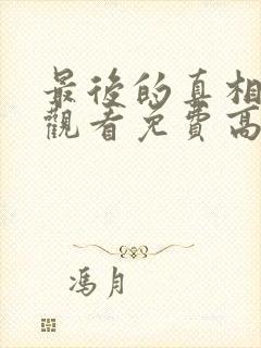 最后的真相在线观看免费高清完整版